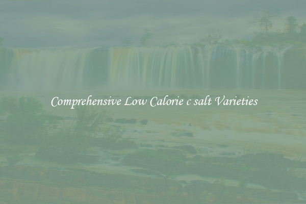 Comprehensive Low Calorie c salt Varieties