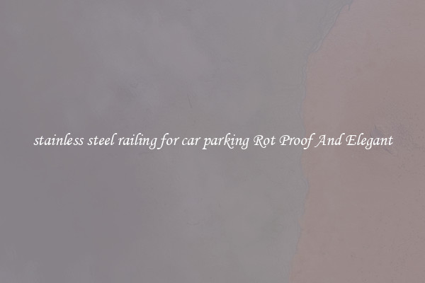 stainless steel railing for car parking Rot Proof And Elegant