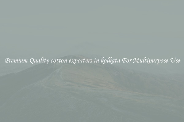 Premium Quality cotton exporters in kolkata For Multipurpose Use