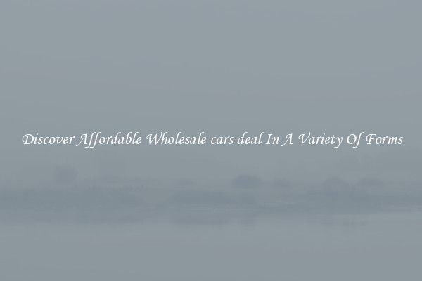 Discover Affordable Wholesale cars deal In A Variety Of Forms