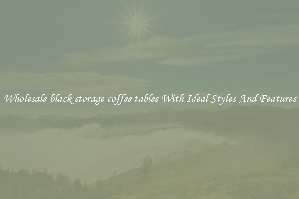 Wholesale black storage coffee tables With Ideal Styles And Features