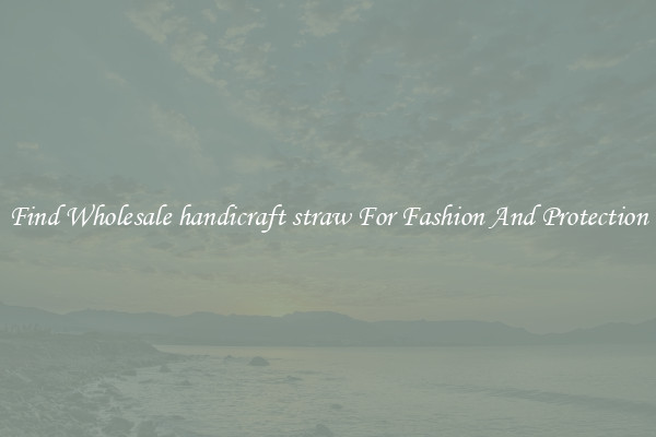 Find Wholesale handicraft straw For Fashion And Protection