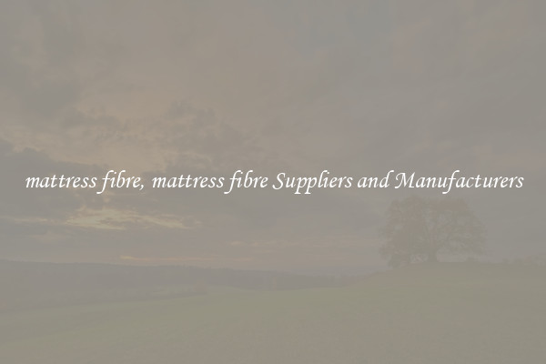 mattress fibre, mattress fibre Suppliers and Manufacturers