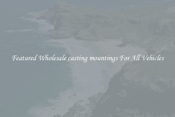 Featured Wholesale casting mountings For All Vehicles