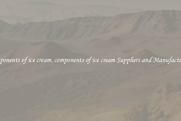 components of ice cream, components of ice cream Suppliers and Manufacturers