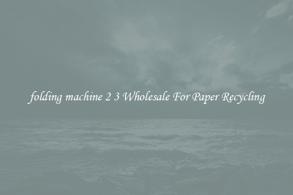 folding machine 2 3 Wholesale For Paper Recycling