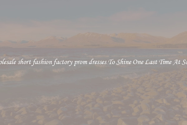 Wholesale short fashion factory prom dresses To Shine One Last Time At School