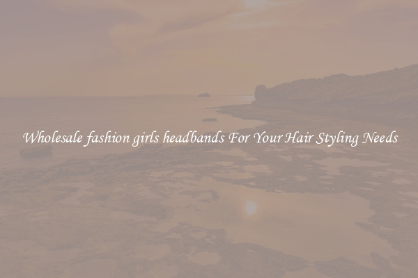 Wholesale fashion girls headbands For Your Hair Styling Needs