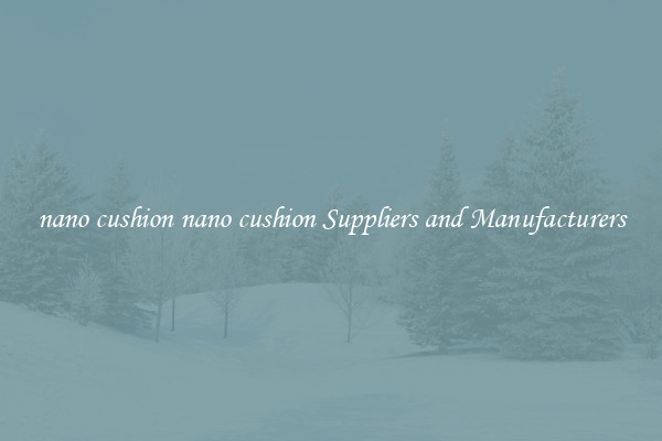 nano cushion nano cushion Suppliers and Manufacturers