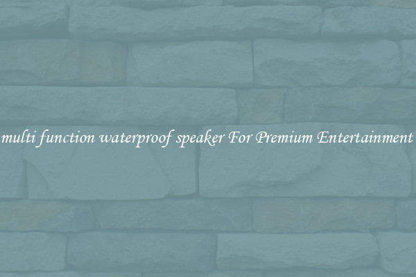 multi function waterproof speaker For Premium Entertainment 