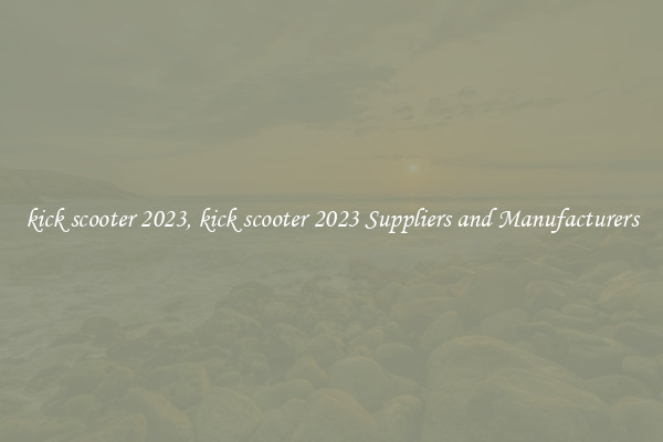 kick scooter 2023, kick scooter 2023 Suppliers and Manufacturers