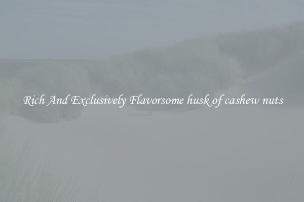 Rich And Exclusively Flavorsome husk of cashew nuts