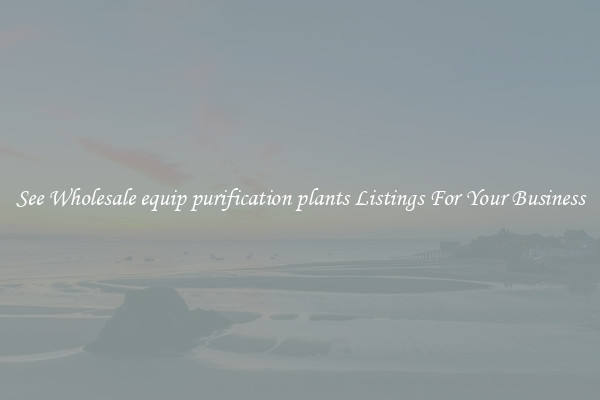 See Wholesale equip purification plants Listings For Your Business
