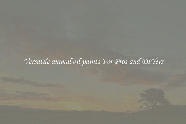 Versatile animal oil paints For Pros and DIYers