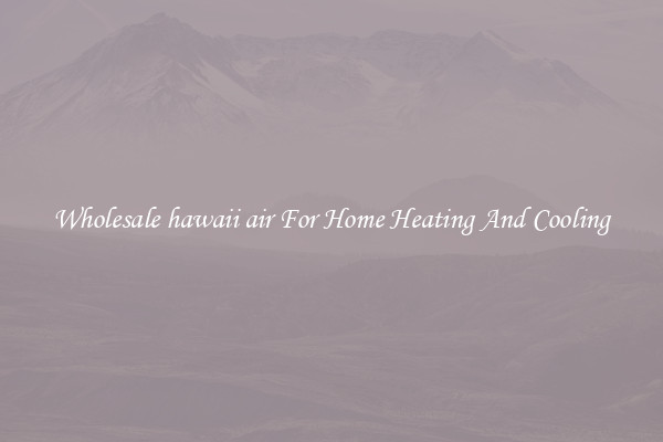 Wholesale hawaii air For Home Heating And Cooling