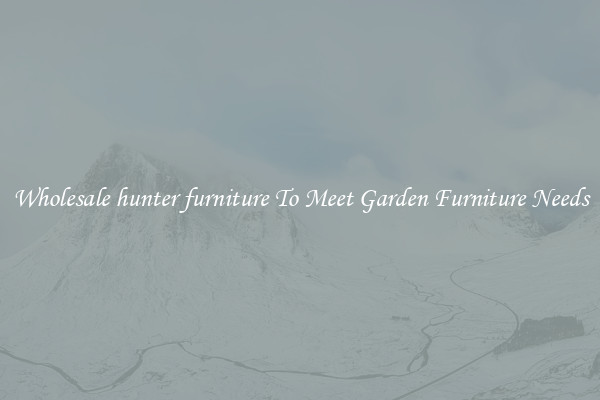 Wholesale hunter furniture To Meet Garden Furniture Needs
