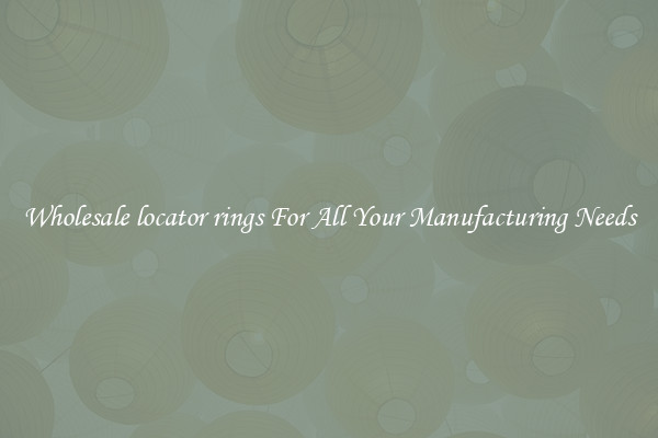 Wholesale locator rings For All Your Manufacturing Needs