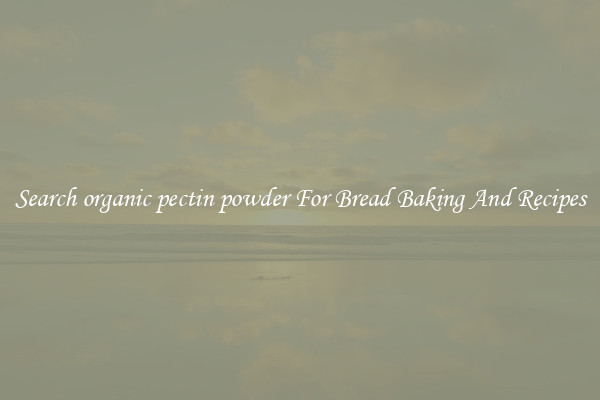 Search organic pectin powder For Bread Baking And Recipes