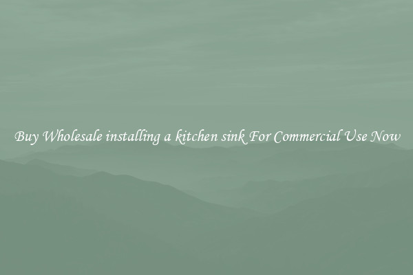Buy Wholesale installing a kitchen sink For Commercial Use Now