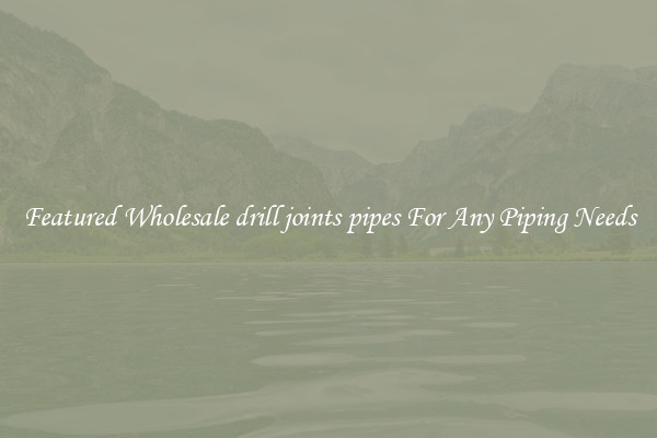 Featured Wholesale drill joints pipes For Any Piping Needs