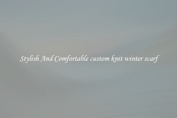 Stylish And Comfortable custom knit winter scarf