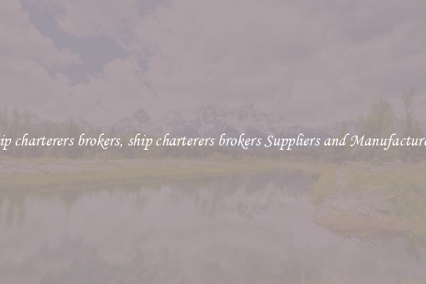 ship charterers brokers, ship charterers brokers Suppliers and Manufacturers