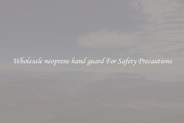 Wholesale neoprene hand guard For Safety Precautions