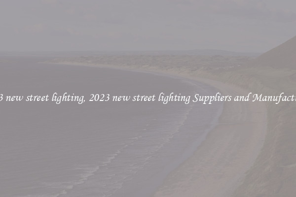 2023 new street lighting, 2023 new street lighting Suppliers and Manufacturers