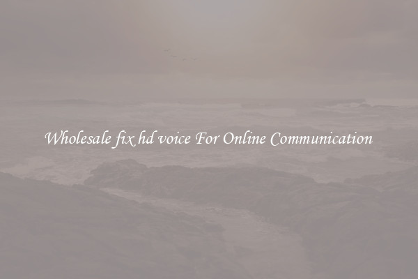 Wholesale fix hd voice For Online Communication 
