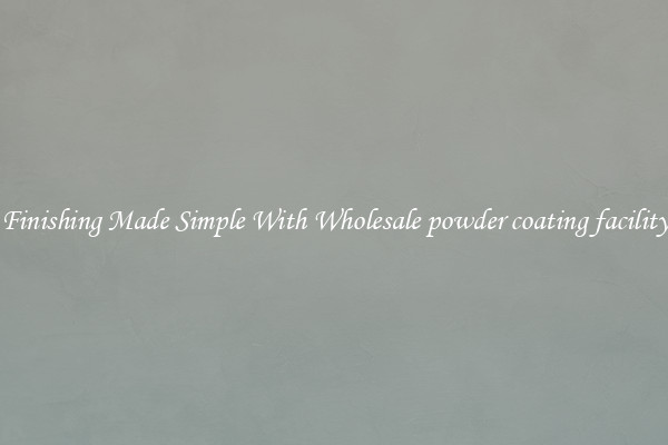 Finishing Made Simple With Wholesale powder coating facility