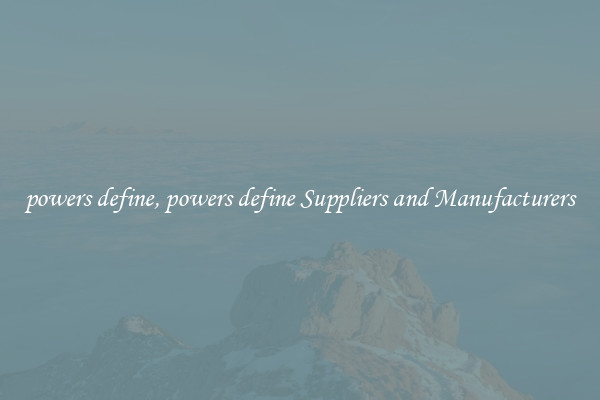 powers define, powers define Suppliers and Manufacturers
