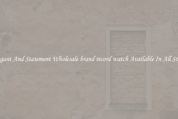 Elegant And Statement Wholesale brand record watch Available In All Styles