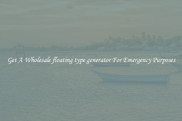 Get A Wholesale floating type generator For Emergency Purposes