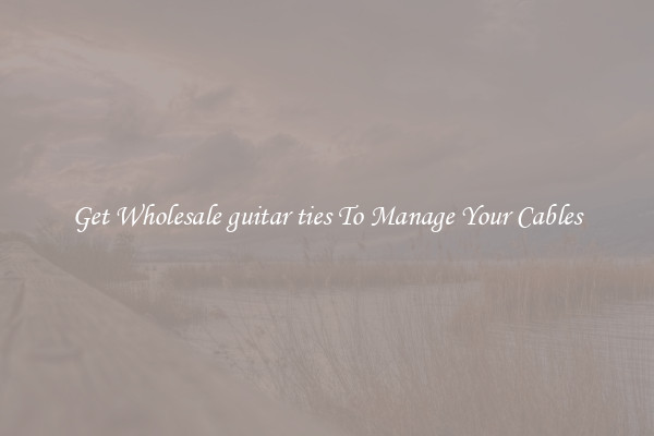 Get Wholesale guitar ties To Manage Your Cables