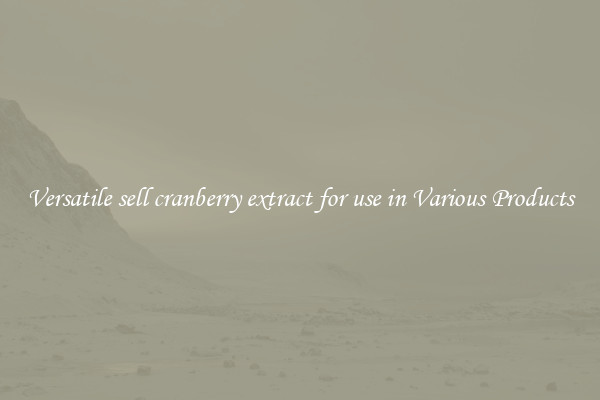 Versatile sell cranberry extract for use in Various Products
