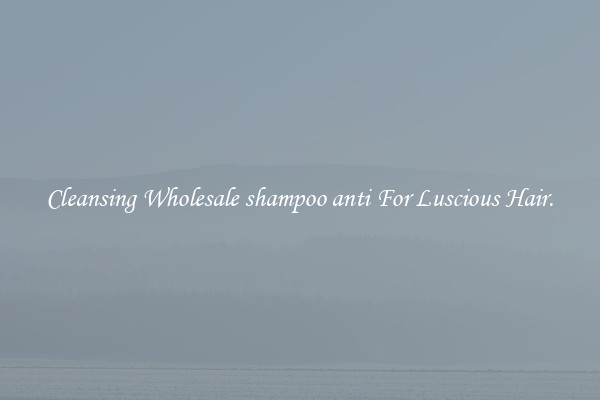 Cleansing Wholesale shampoo anti For Luscious Hair.