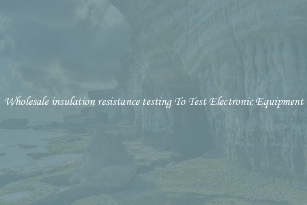 Wholesale insulation resistance testing To Test Electronic Equipment