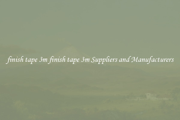 finish tape 3m finish tape 3m Suppliers and Manufacturers