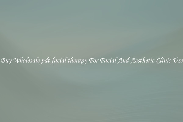 Buy Wholesale pdt facial therapy For Facial And Aesthetic Clinic Use