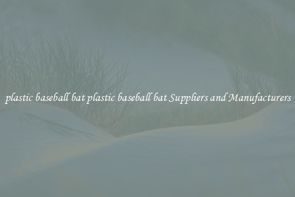 plastic baseball bat plastic baseball bat Suppliers and Manufacturers