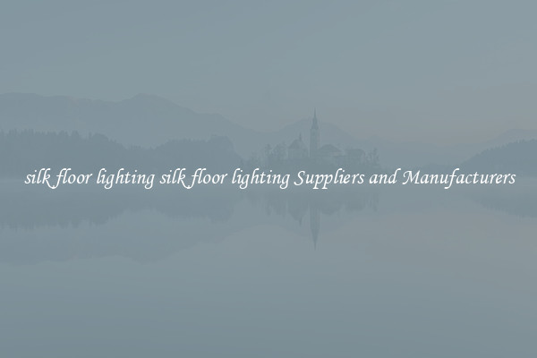 silk floor lighting silk floor lighting Suppliers and Manufacturers