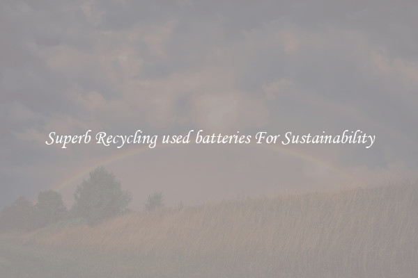 Superb Recycling used batteries For Sustainability