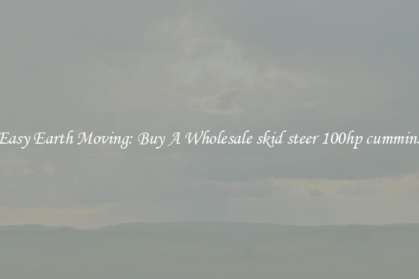 Easy Earth Moving: Buy A Wholesale skid steer 100hp cummins