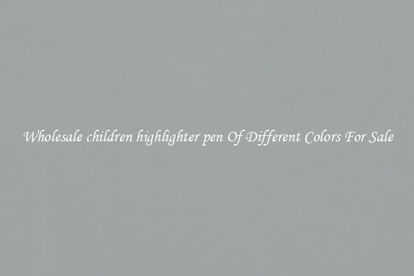 Wholesale children highlighter pen Of Different Colors For Sale