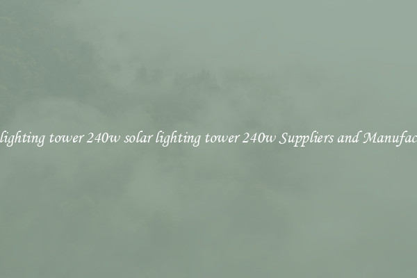 solar lighting tower 240w solar lighting tower 240w Suppliers and Manufacturers