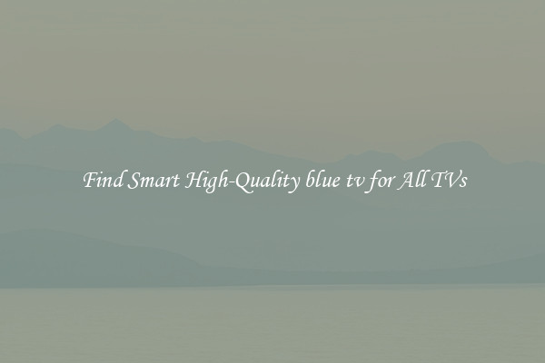 Find Smart High-Quality blue tv for All TVs