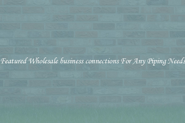Featured Wholesale business connections For Any Piping Needs
