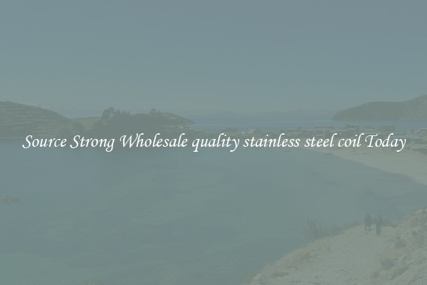 Source Strong Wholesale quality stainless steel coil Today