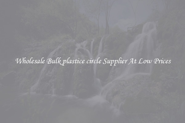 Wholesale Bulk plastice circle Supplier At Low Prices