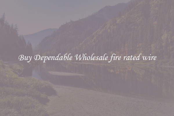 Buy Dependable Wholesale fire rated wire